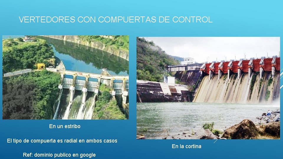 VERTEDORES CON COMPUERTAS DE CONTROL En un estribo El tipo de compuerta es radial