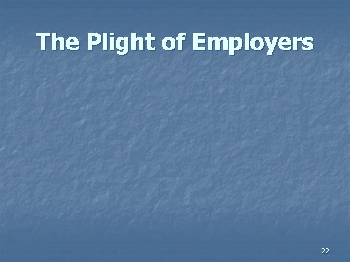 The Plight of Employers 22 