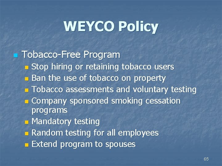 WEYCO Policy n Tobacco-Free Program Stop hiring or retaining tobacco users n Ban the