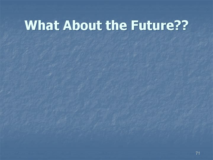 What About the Future? ? 71 