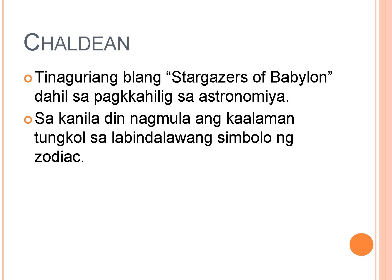 CHALDEAN Tinaguriang blang “Stargazers of Babylon” dahil sa pagkkahilig sa astronomiya. Sa kanila din CHALDEAN Tinaguriang blang “Stargazers of Babylon” dahil sa pagkkahilig sa astronomiya. Sa kanila din