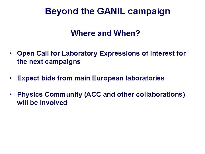  Beyond the GANIL campaign Where and When? • Open Call for Laboratory Expressions