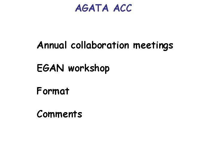 AGATA ACC Annual collaboration meetings EGAN workshop Format Comments 