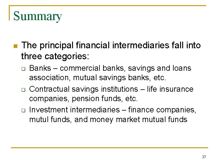 Summary n The principal financial intermediaries fall into three categories: q q q Banks