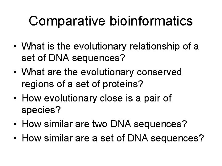 Comparative bioinformatics • What is the evolutionary relationship of a set of DNA sequences?