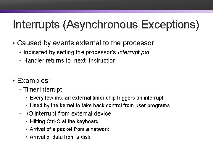 Interrupts (Asynchronous Exceptions) • Caused by events external to the processor • Indicated by