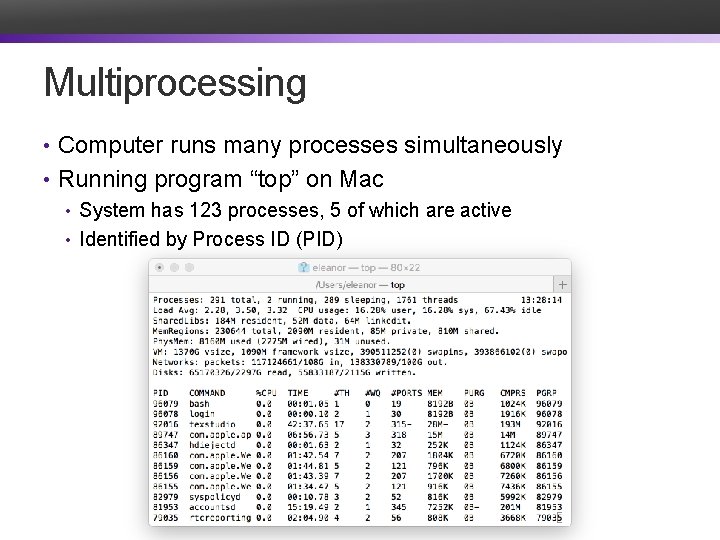 Multiprocessing • Computer runs many processes simultaneously • Running program “top” on Mac •