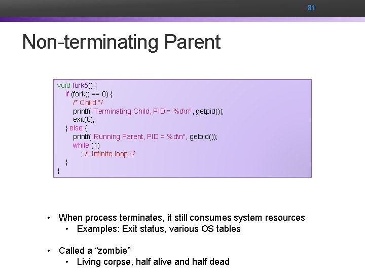 31 Non-terminating Parent void fork 5() { if (fork() == 0) { /* Child