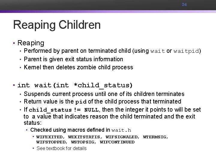 34 Reaping Children • Reaping • Performed by parent on terminated child (using wait