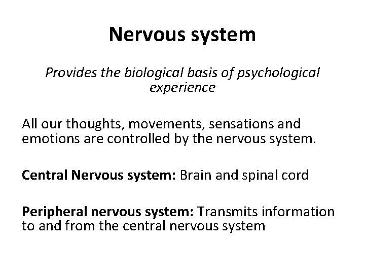 Nervous system Provides the biological basis of psychological experience All our thoughts, movements, sensations