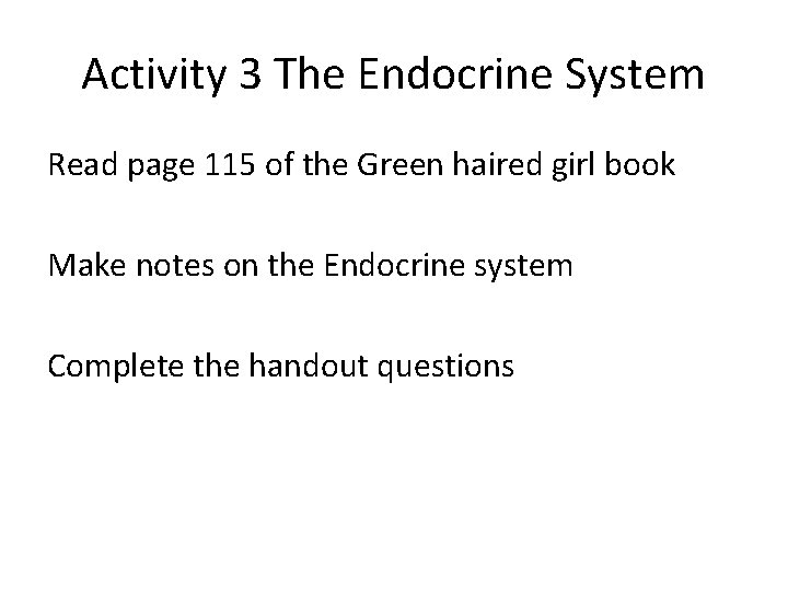 Activity 3 The Endocrine System Read page 115 of the Green haired girl book