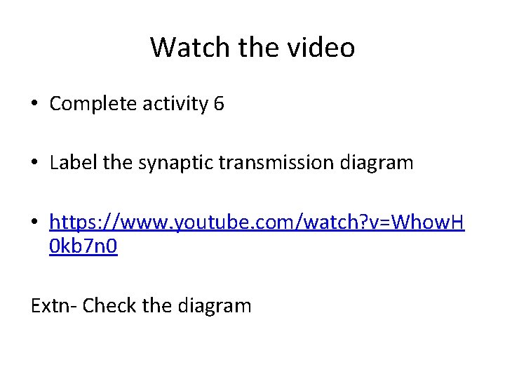 Watch the video • Complete activity 6 • Label the synaptic transmission diagram •