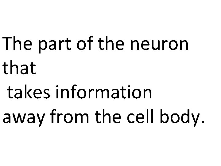 The part of the neuron that takes information away from the cell body. 