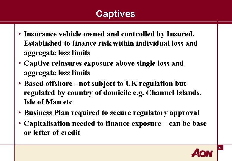 Captives • Insurance vehicle owned and controlled by Insured. Established to finance risk within