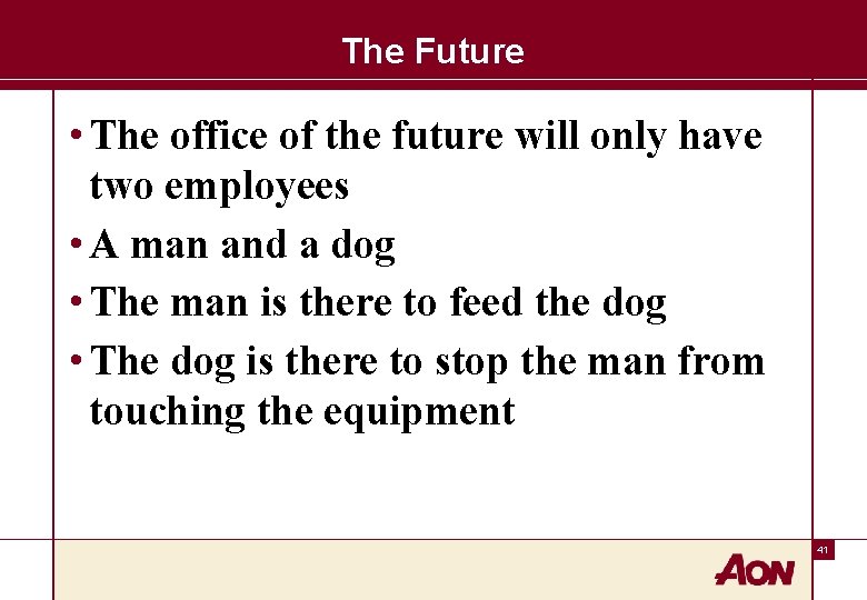 The Future • The office of the future will only have two employees •