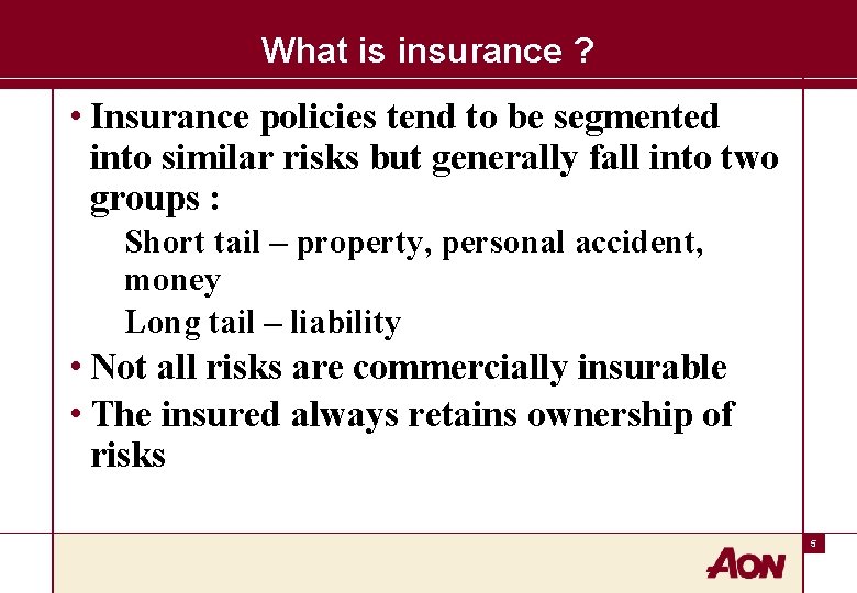 What is insurance ? • Insurance policies tend to be segmented into similar risks