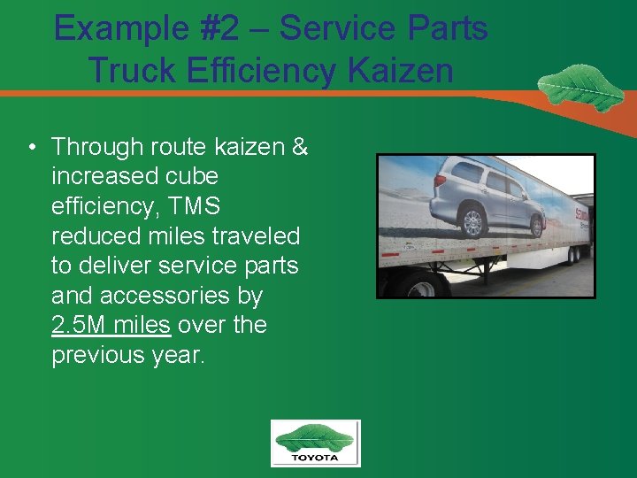 Example #2 – Service Parts Truck Efficiency Kaizen • Through route kaizen & increased
