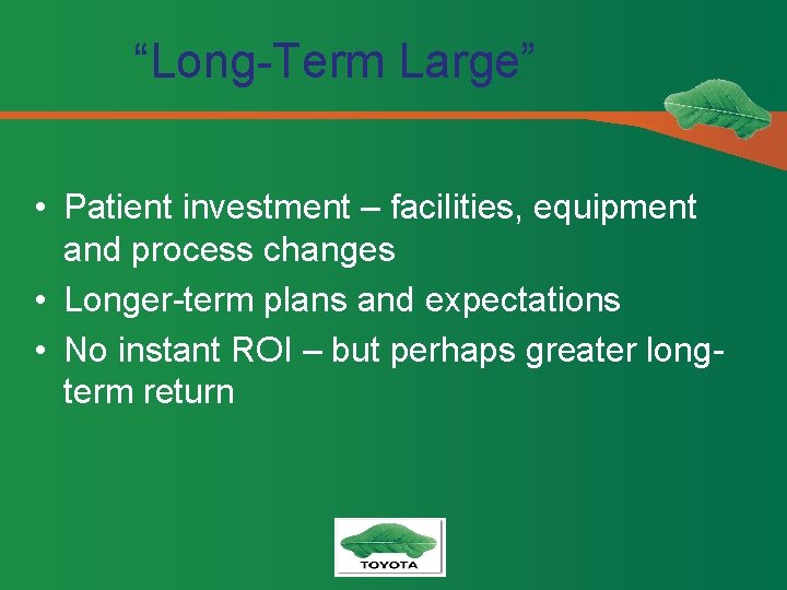 “Long-Term Large” • Patient investment – facilities, equipment and process changes • Longer-term plans
