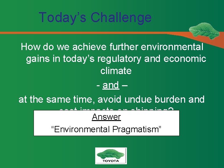 Today’s Challenge How do we achieve further environmental gains in today’s regulatory and economic