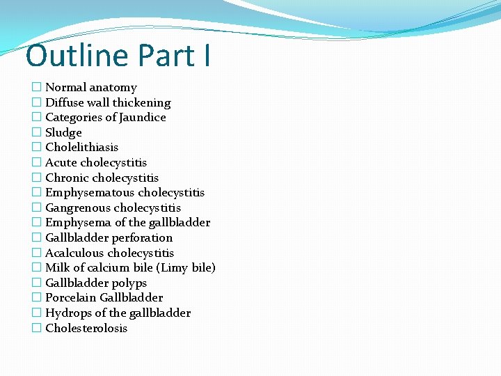 Outline Part I � Normal anatomy � Diffuse wall thickening � Categories of Jaundice