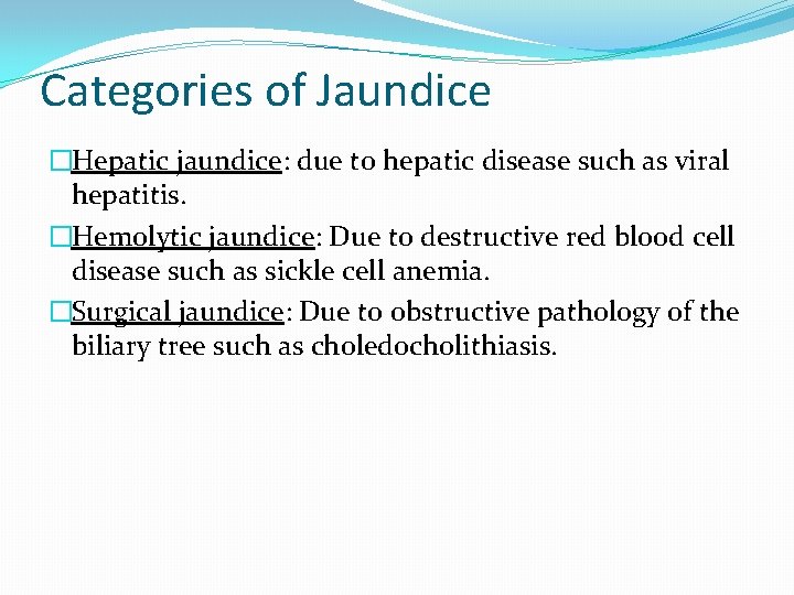 Categories of Jaundice �Hepatic jaundice: due to hepatic disease such as viral hepatitis. �Hemolytic