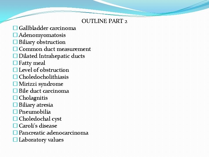 OUTLINE PART 2 � Gallbladder carcinoma � Adenomyomatosis � Biliary obstruction � Common duct