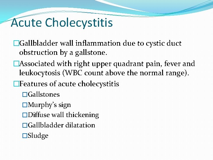 Acute Cholecystitis �Gallbladder wall inflammation due to cystic duct obstruction by a gallstone. �Associated