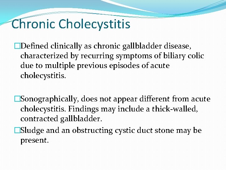 Chronic Cholecystitis �Defined clinically as chronic gallbladder disease, characterized by recurring symptoms of biliary