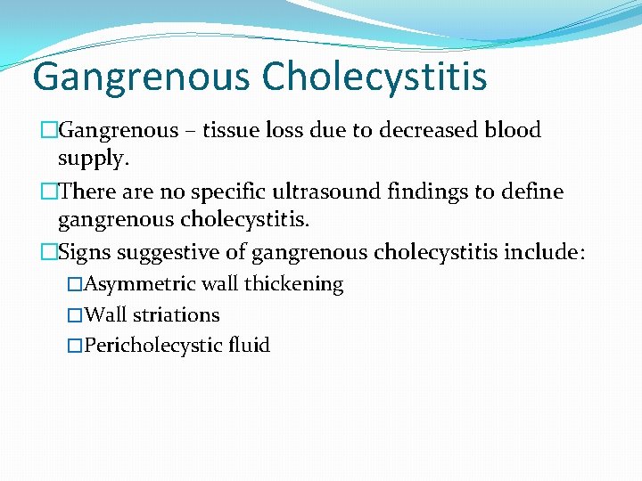 Gangrenous Cholecystitis �Gangrenous – tissue loss due to decreased blood supply. �There are no