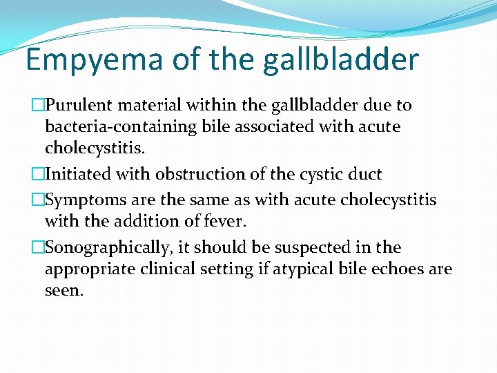 Empyema of the gallbladder �Purulent material within the gallbladder due to bacteria-containing bile associated