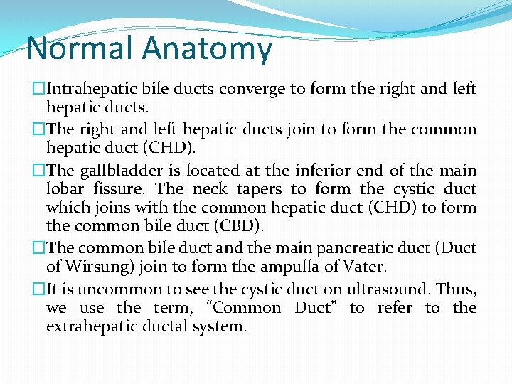 Normal Anatomy �Intrahepatic bile ducts converge to form the right and left hepatic ducts.