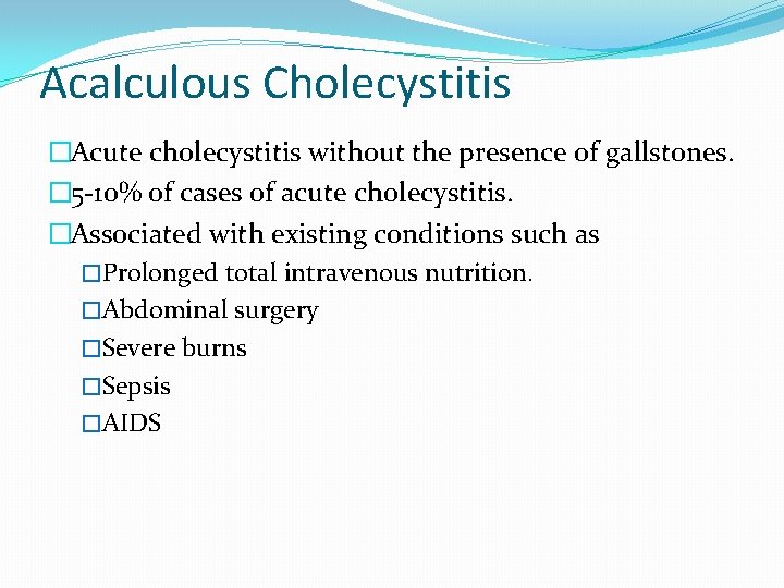 Acalculous Cholecystitis �Acute cholecystitis without the presence of gallstones. � 5 -10% of cases