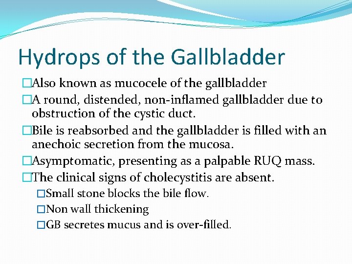 Hydrops of the Gallbladder �Also known as mucocele of the gallbladder �A round, distended,
