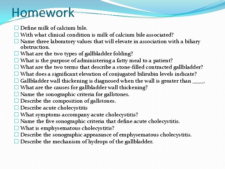 Homework � Define milk of calcium bile. � With what clinical condition is milk