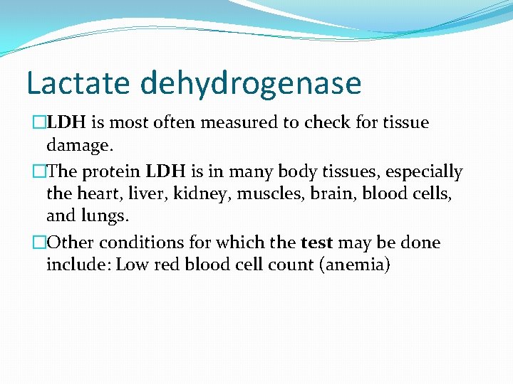 Lactate dehydrogenase �LDH is most often measured to check for tissue damage. �The protein