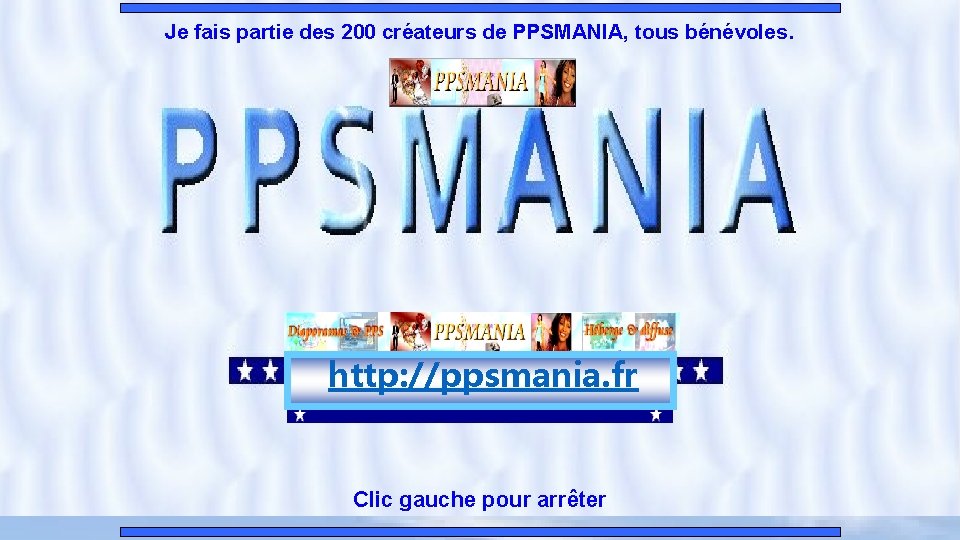 Je fais partie des 200 créateurs de PPSMANIA, tous bénévoles. http: //ppsmania. fr Clic