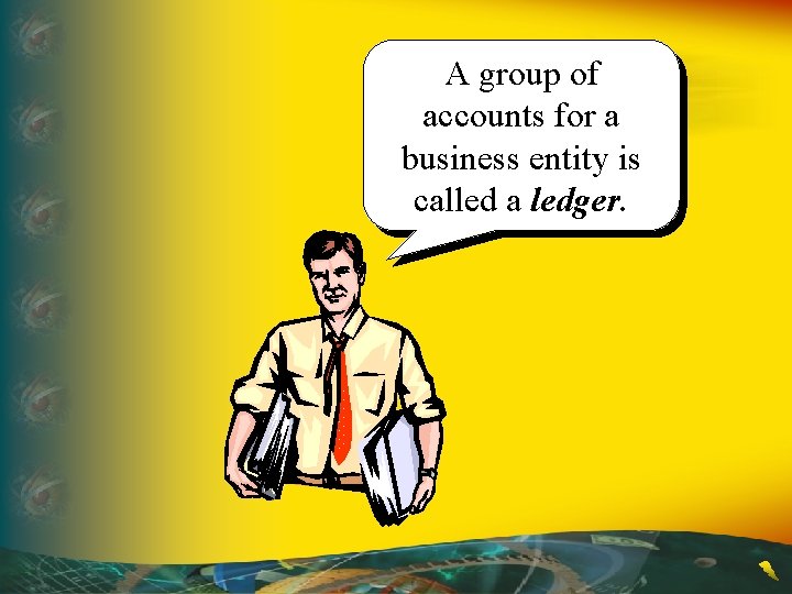 A group of accounts for a business entity is called a ledger. 