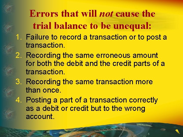 Errors that will not cause the trial balance to be unequal: 1. Failure to