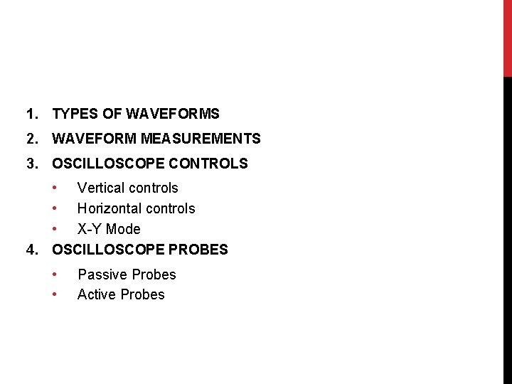 1. TYPES OF WAVEFORMS 2. WAVEFORM MEASUREMENTS 3. OSCILLOSCOPE CONTROLS • Vertical controls •
