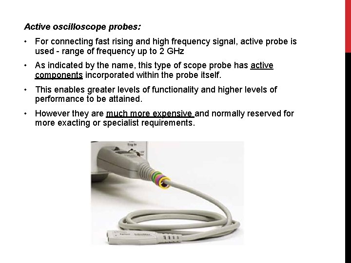 Active oscilloscope probes: • For connecting fast rising and high frequency signal, active probe