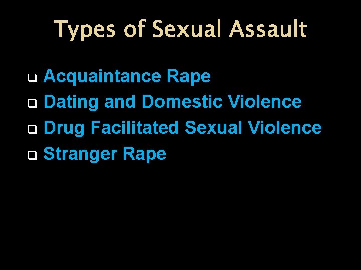 Types of Sexual Assault q q Acquaintance Rape Dating and Domestic Violence Drug Facilitated