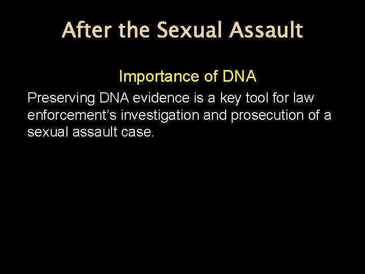After the Sexual Assault Importance of DNA Preserving DNA evidence is a key tool