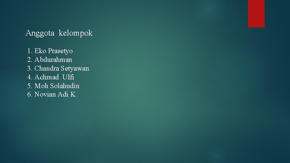 Anggota kelompok 1. Eko Prasetyo 2. Abdurahman 3. Chandra Setyawan 4. Achmad Ulfi 5.