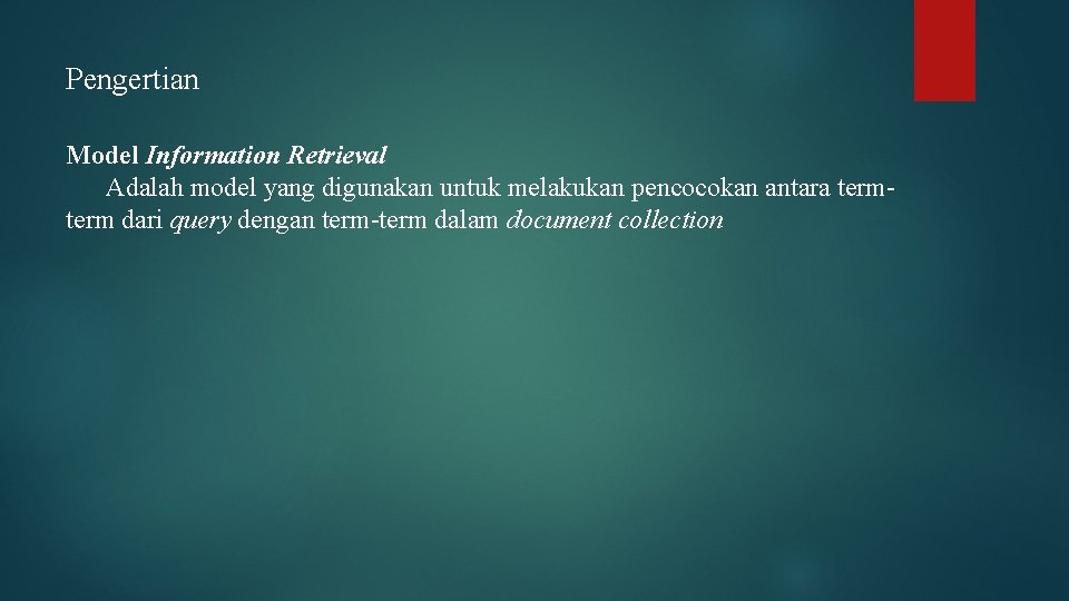 Pengertian Model Information Retrieval Adalah model yang digunakan untuk melakukan pencocokan antara term dari