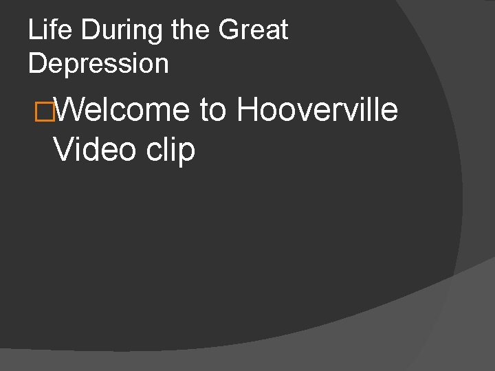 Life During the Great Depression �Welcome Video clip to Hooverville 