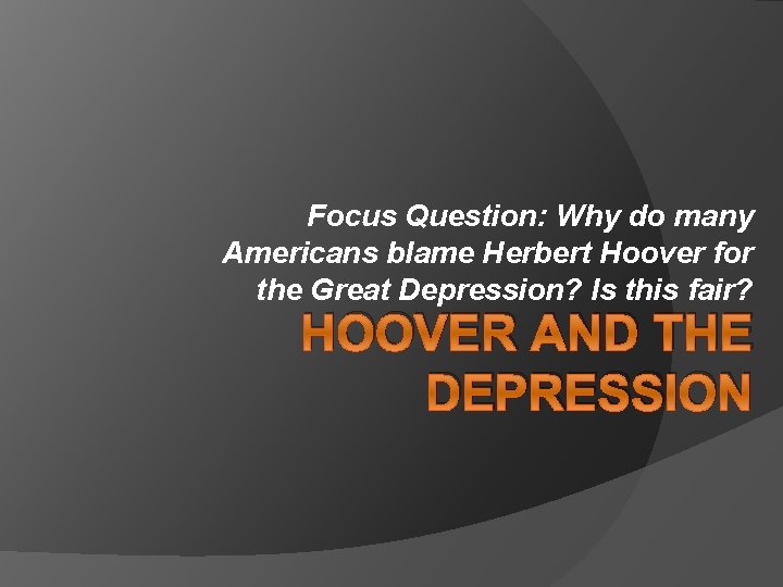 Focus Question: Why do many Americans blame Herbert Hoover for the Great Depression? Is