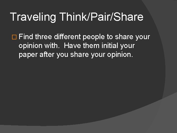 Traveling Think/Pair/Share � Find three different people to share your opinion with. Have them