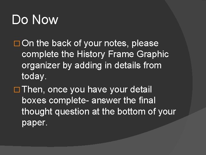 Do Now � On the back of your notes, please complete the History Frame