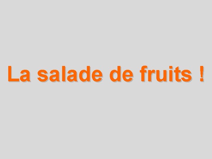 La salade de fruits ! 