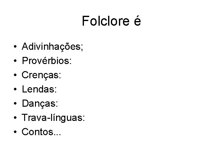 Folclore é • • Adivinhações; Provérbios: Crenças: Lendas: Danças: Trava-línguas: Contos. . . 